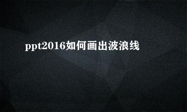 ppt2016如何画出波浪线