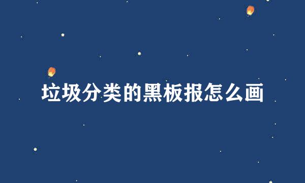 垃圾分类的黑板报怎么画