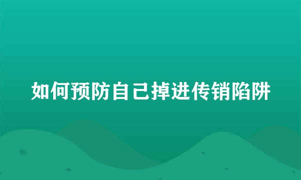 如何预防自己掉进传销陷阱