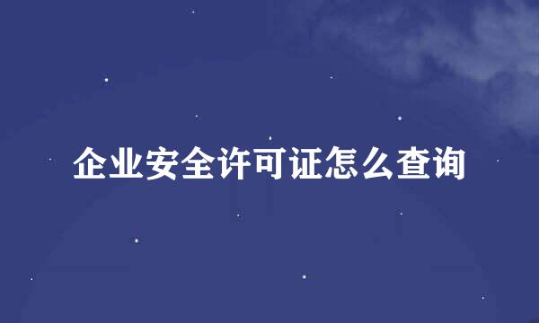 企业安全许可证怎么查询