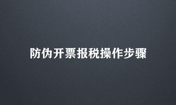 防伪开票报税操作步骤
