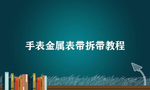 手表金属表带拆带教程
