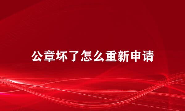 公章坏了怎么重新申请