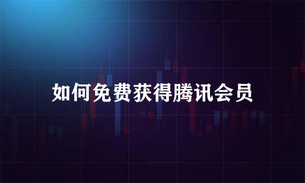 如何免费获得腾讯会员