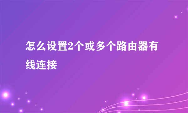怎么设置2个或多个路由器有线连接