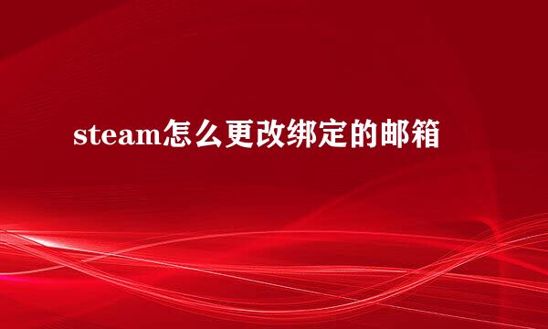 steam怎么更改绑定的邮箱