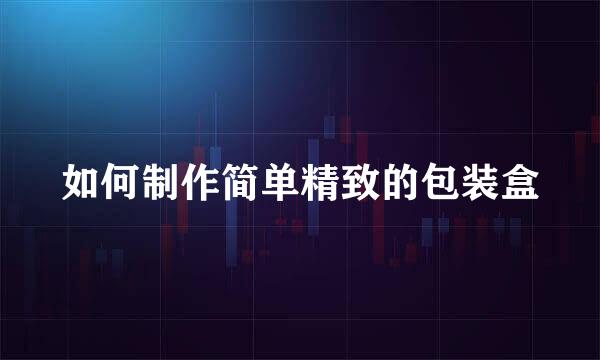 如何制作简单精致的包装盒