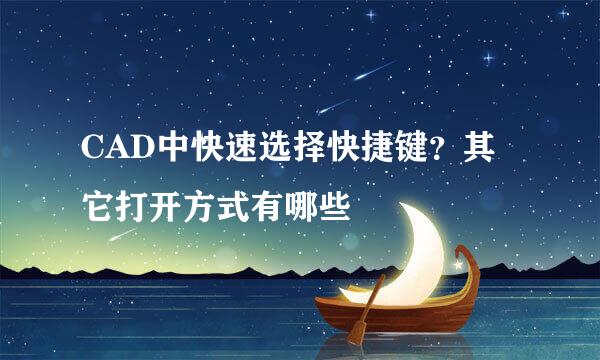 CAD中快速选择快捷键？其它打开方式有哪些