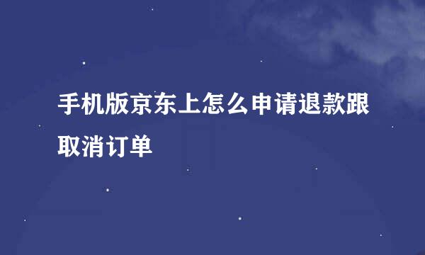 手机版京东上怎么申请退款跟取消订单