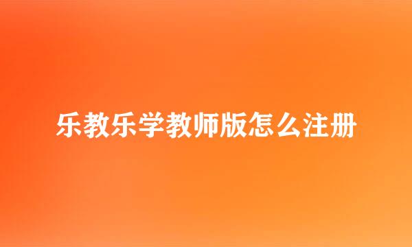 乐教乐学教师版怎么注册