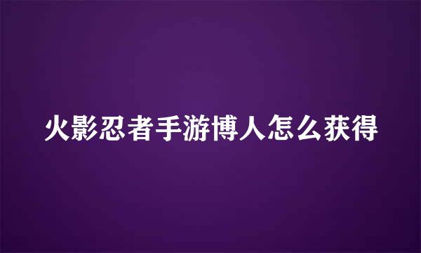 火影忍者手游博人怎么获得
