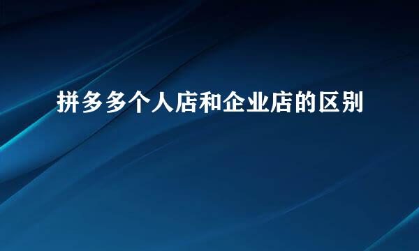 拼多多个人店和企业店的区别