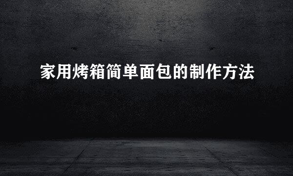 家用烤箱简单面包的制作方法