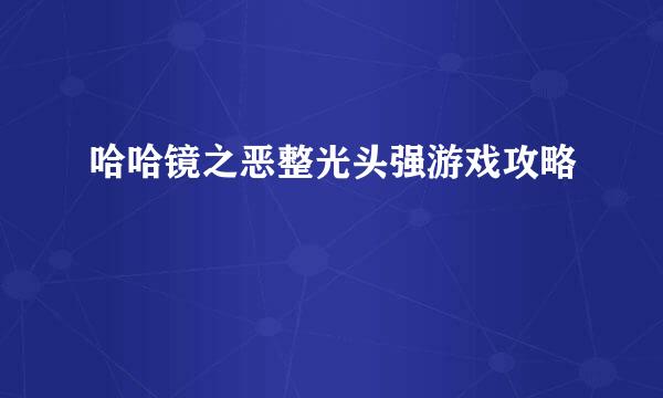 哈哈镜之恶整光头强游戏攻略