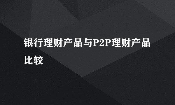 银行理财产品与P2P理财产品比较