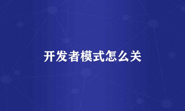 开发者模式怎么关