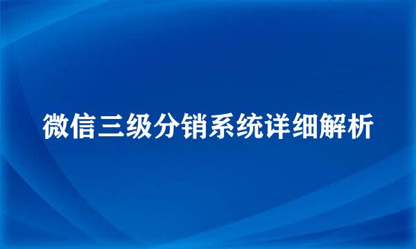 微信三级分销系统详细解析