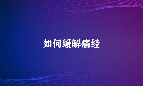 如何缓解痛经
