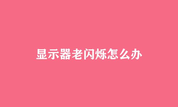 显示器老闪烁怎么办