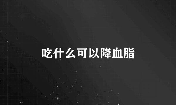 吃什么可以降血脂