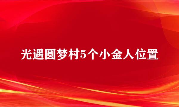 光遇圆梦村5个小金人位置