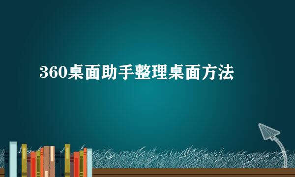 360桌面助手整理桌面方法