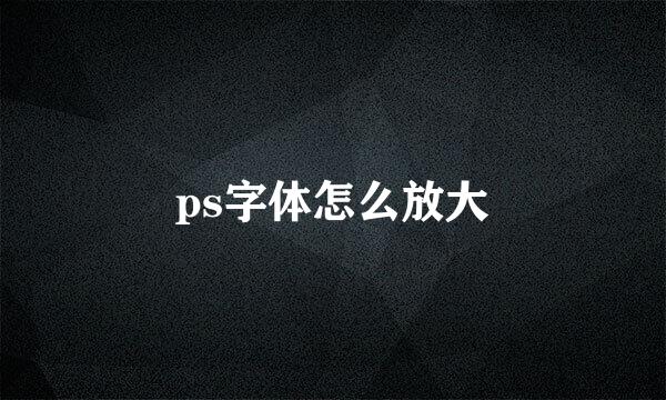 ps字体怎么放大
