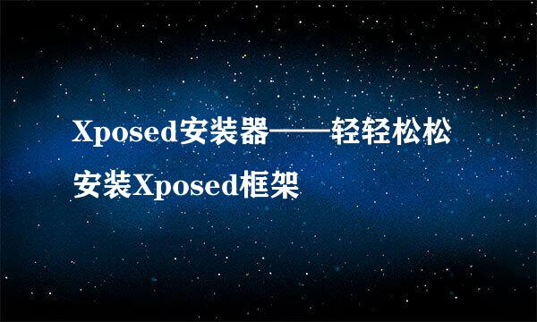 Xposed安装器——轻轻松松安装Xposed框架