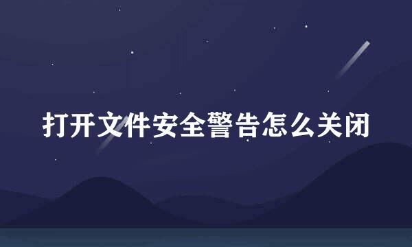 打开文件安全警告怎么关闭