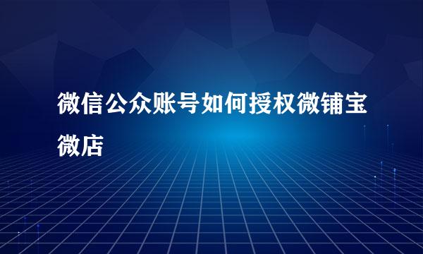 微信公众账号如何授权微铺宝微店
