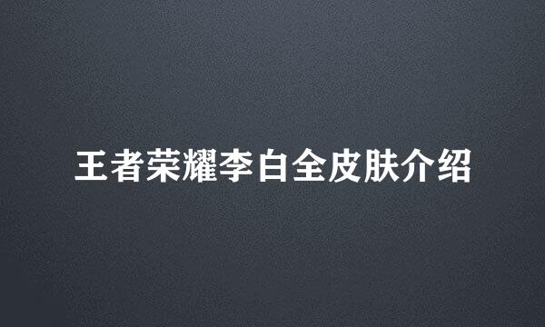 王者荣耀李白全皮肤介绍
