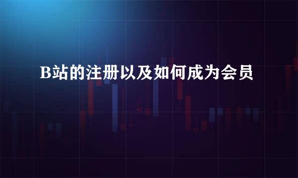 B站的注册以及如何成为会员