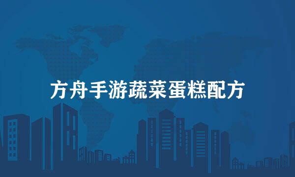 方舟手游蔬菜蛋糕配方