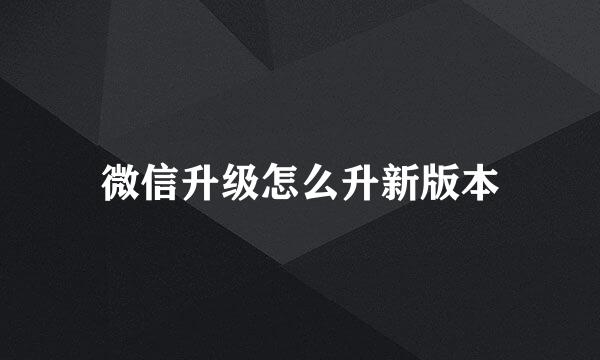 微信升级怎么升新版本