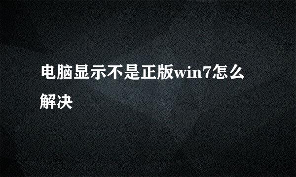 电脑显示不是正版win7怎么解决