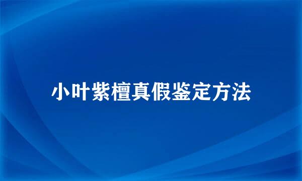 小叶紫檀真假鉴定方法