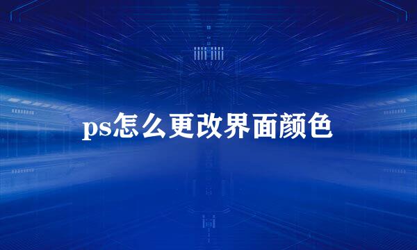 ps怎么更改界面颜色