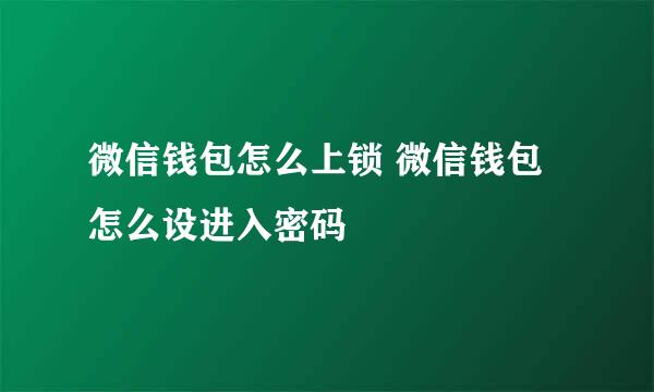 微信钱包怎么上锁 微信钱包怎么设进入密码