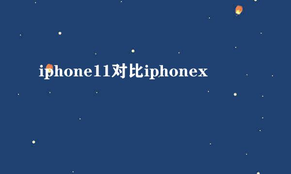 iphone11对比iphonex