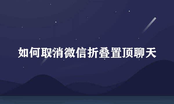 如何取消微信折叠置顶聊天