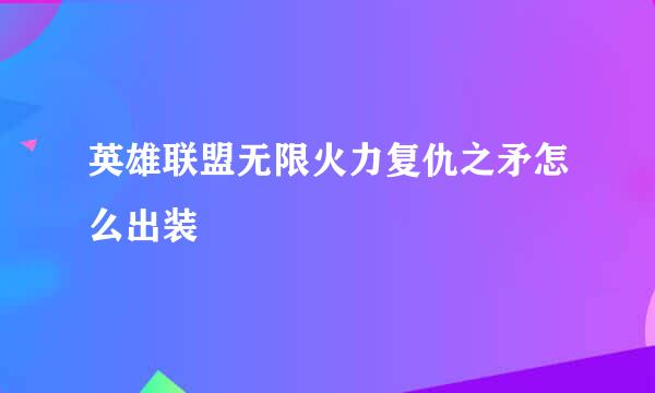 英雄联盟无限火力复仇之矛怎么出装