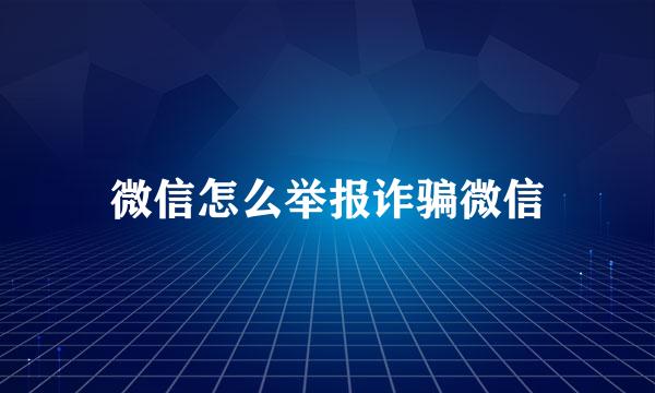 微信怎么举报诈骗微信