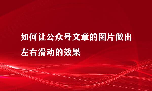 如何让公众号文章的图片做出左右滑动的效果