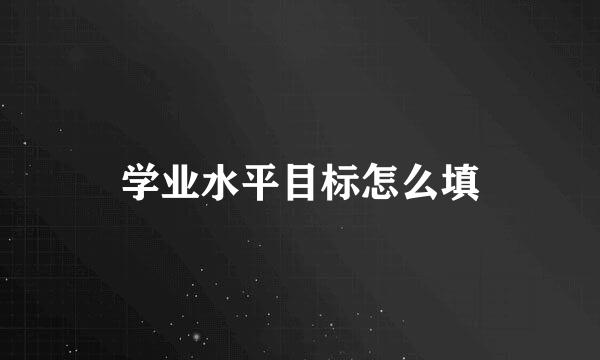学业水平目标怎么填