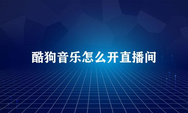 酷狗音乐怎么开直播间