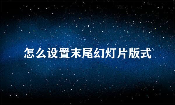 怎么设置末尾幻灯片版式
