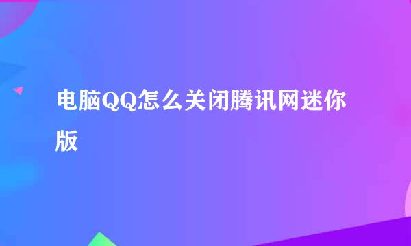 电脑QQ怎么关闭腾讯网迷你版