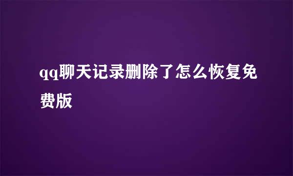 qq聊天记录删除了怎么恢复免费版