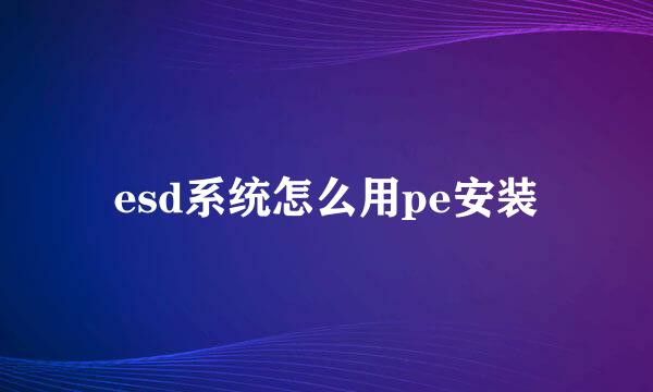 esd系统怎么用pe安装