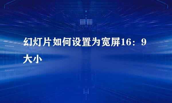 幻灯片如何设置为宽屏16：9大小
